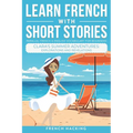 Learn French With Short Stories - Parallel French & English Vocabulary for Beginners. Clara's Summer Adventures: Explorations and Revelations