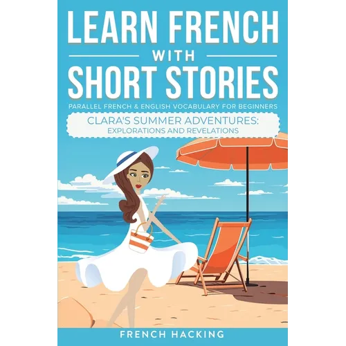 Learn French With Short Stories - Parallel French & English Vocabulary for Beginners. Clara's Summer Adventures: Explorations and Revelations