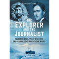The Explorer and the Journalist: The Extraordinary Story of Frederick Cook and Philip Gibbs