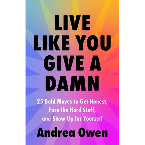 Live Like You Give a Damn: 25 Bold Moves to Get Honest, Face the Hard Stuff, and Show Up for Yourself