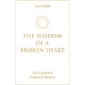 The Wisdom of a Broken Heart: The Gospel of Yeshua & Mariam