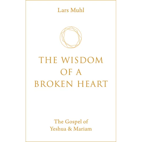 The Wisdom of a Broken Heart: The Gospel of Yeshua & Mariam