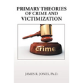 Primary Theories of Crime and Victimization