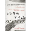 We Will Not Be Silenced: Responding Courageously to Our Culture's Assault on Christianity