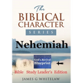 Nehemiah (Biblical Character Series): Bible Study Leader's Edition