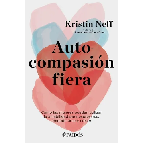 Autocompasión Fiera: Cómo Las Mujeres Pueden Utilizar La Amabilidad Para Expresarse, Empoderarse Y Crecer