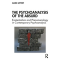 The Psychoanalysis of the Absurd: Existentialism and Phenomenology in Contemporary Psychoanalysis