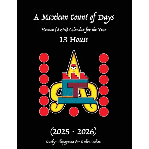 A Mexican Count of Days: Mexica (Aztec) Calendar For the Year 13 House