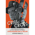 Criss-Cross: The Making of Hitchcock's Dazzling, Subversive Masterpiece Strangers on a Train