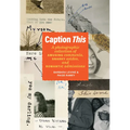 Caption This: A Photographic Collection of Amusing Comments, Snarky Asides, and Romantic Admissions