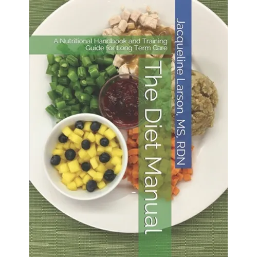 The Diet Manual: A Nutritional Handbook and Training Guide for Long Term Care