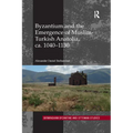 Byzantium and the Emergence of Muslim-Turkish Anatolia, ca. 1040-1130