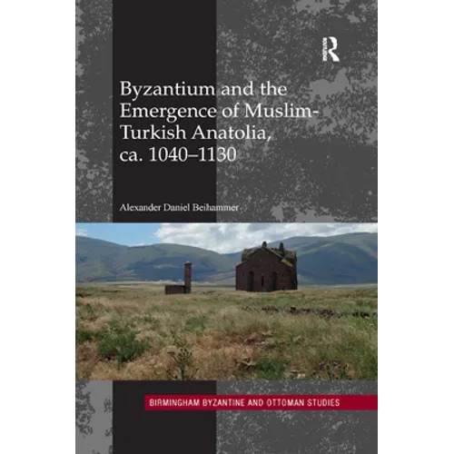 Byzantium and the Emergence of Muslim-Turkish Anatolia, ca. 1040-1130