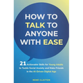 How to Talk to Anyone with Ease: 21 Actionable Skills for Young Adults to Tackle Social Anxiety and Make Friends in the AI-Drive Digital Age