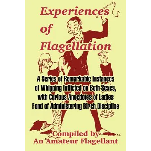 Experiences of Flagellation: A Series of Remarkable Instances of Whipping Inflicted on Both Sexes