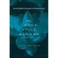 The Lotus Still Blooms: Sacred Buddhist Teachings for the Western Mind