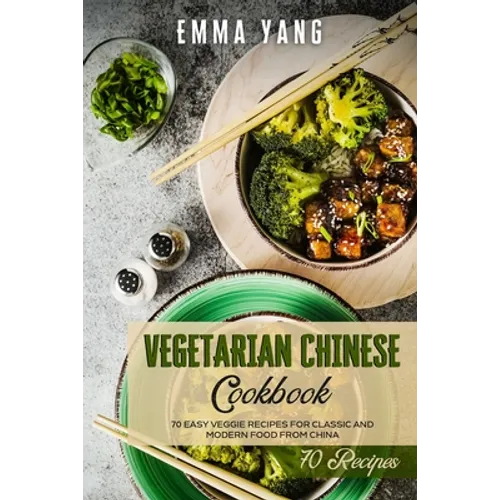 Vegetarian Chinese Cookbook: 70 Easy Veggie Recipes For Classic And Modern Food From China