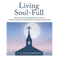 Living Soul-Full: Renewing the Mind, Restoring the Soul: A Small Group Study for Christian Spiritual Formation