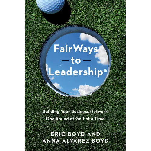 FairWays to Leadership(R): Building Your Business Network One Round of Golf at a Time