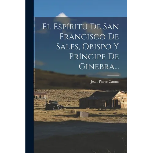 El Espíritu De San Francisco De Sales, Obispo Y Príncipe De Ginebra...