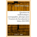 Questions de Mathématiques, Cosmographie, Physique, Chimie Pour l'Examen Du Baccalauréat Ès Lettres: Nouvelle Édition Conforme Au Programme Du 26 Nove