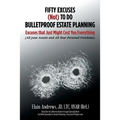 Fifty Excuses (Not) To Do Bulletproof Estate Planning: Excuses that Just Might Cost You Everything