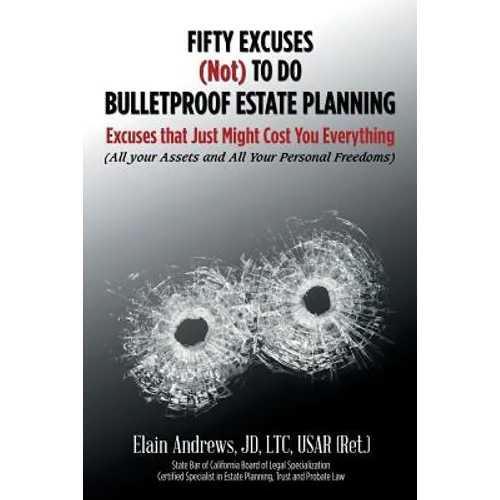 Fifty Excuses (Not) To Do Bulletproof Estate Planning: Excuses that Just Might Cost You Everything