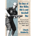 The Days of Wee Willie, Old Cy and Baseball War: Scenes from the Dawn of the Deadball Era, 1900-1903