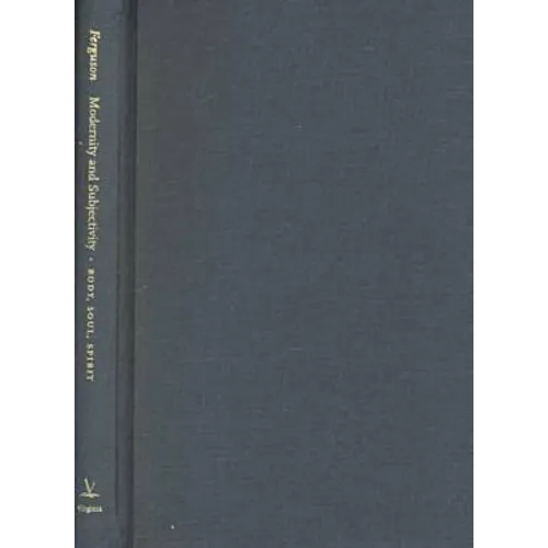 Modernity and Subjectivity: Body, Soul, Spirit