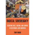 Radical Sovereignty: Debating Race, Nation, and Empire in Interwar Latin America