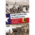 Jungle Combat with the 112th Cavalry: Three Texans in the Pacific in World War II