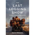The Last Logging Show: A Forestry Family at the End of an Era
