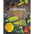 Container Gardening: An Easy Way to Grow Vegetables, Herbs and Fruits at Your Home, Even If You Don't Have a Green Thumb