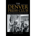 The Denver Press Club: 150 Years of Printer'S Devils, Bohemians, and Ghosts