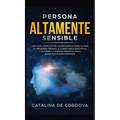 Persona Altamente Sensible: Una guía completa de supervivencia para aliviar la ansiedad, frenar la sobrecarga emocional, y eliminar la energía negativ
