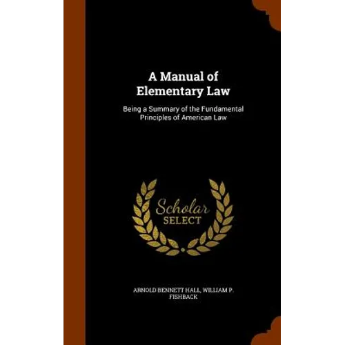 A Manual of Elementary Law: Being a Summary of the Fundamental Principles of American Law