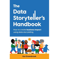 The Data Storyteller's Handbook: How to create business impact using data storytelling