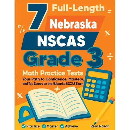 7 Full-Length Nebraska NSCAS Grade 3 Math Practice Tests: Your Path to Confidence, Mastery, and Top Scores on the Nebraska NSCAS Exam