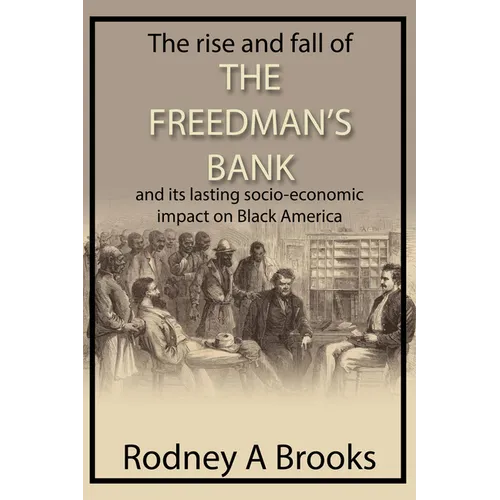 The Rise and Fall of the Freedman's Savings Bank: And Its Lasting Socio-Economic Impact on Black America