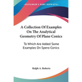 A Collection Of Examples On The Analytical Geometry Of Plane Conics: To Which Are Added Some Examples On Spero-Conics