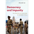 Democracy and Impunity: The Politics of Policing in Modern India
