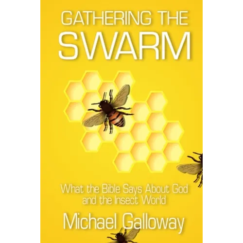 Gathering the Swarm: What the Bible Says About God and the Insect World