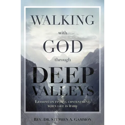 Walking with God through Deep Valleys: Lessons on Finding Contentment when Life is Hard