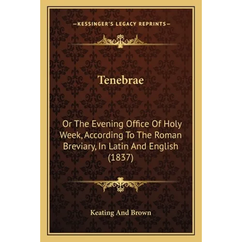 Tenebrae: Or The Evening Office Of Holy Week, According To The Roman Breviary, In Latin And English (1837)