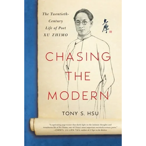 Chasing the Modern: The Twentieth-Century Life of Poet Xu Zhimo