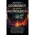 Geomancy and Ancient Astrology: A Guide to Earth Divination, the Zodiac Signs, and Astrological Wisdom from the Babylonians, Egyptians, and Greeks