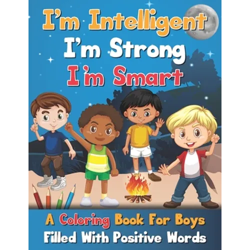 I'm Intelligent, I'm Strong, I'm Smart, A Coloring Book For Boys Filled With Positive Words