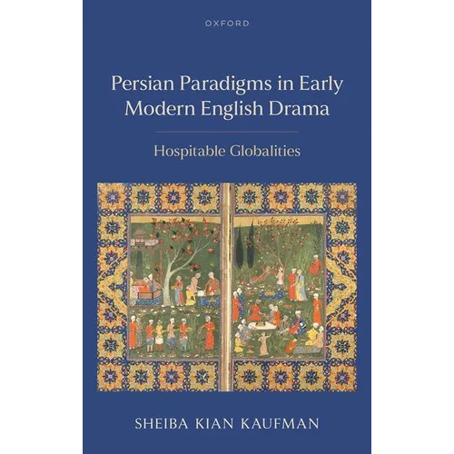 Persian Paradigms in Early Modern English Drama: Hospitable Globalities