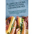 El Libro de Cocina Definitivo Para Los Sándwiches