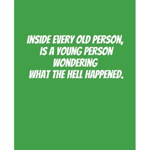 Inside Every Old Person Is A Young Person Wondering What the Hell Happened: Funny Gift for a 50 Year Old Man or Woman